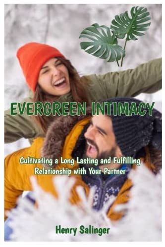 Evergreen Intimacy Cultivating a Long Lasting and Fulfilling Relationship with Your Partner.