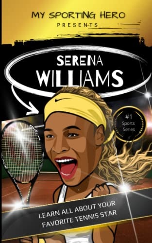 My Sporting Hero Serena Williams: Learn All about Your Favorite Tennis Star