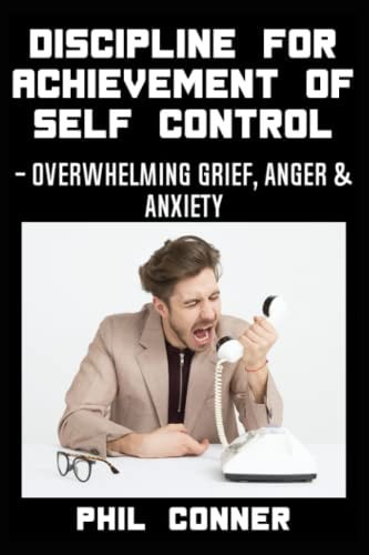 Discipline for Achievement of Self Control Overwhelming Grief, Anger, & Anxiety