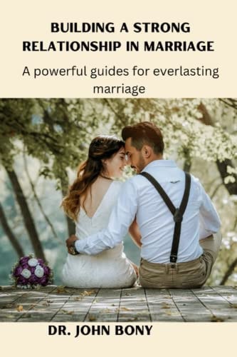 Building a Strong Relationship in Marriage A Powerful Guilds for Everlasting Marriage