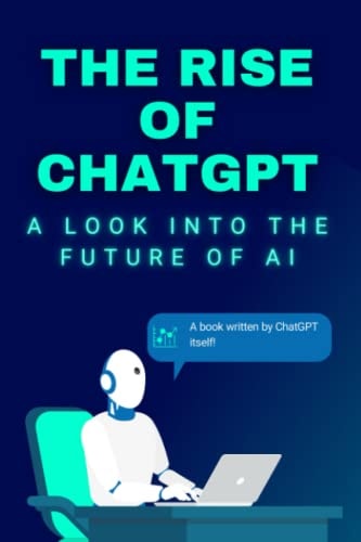 The Rise of ChatGPT A Look Into the Future of AI