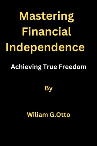 Mastering Financial Independence Achieving True Freedom