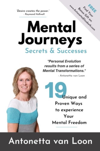 Mental Journeys Secrets & Successes 19 Unique and Proven Ways to Experience Your Mental Freedom