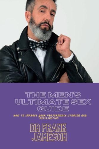 The Men's Ultimate Sex Guide How to Improve Your Performance, Stamina and Satisfaction