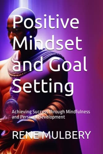 Positive Mindset and Goal Setting Achieving Success Through Mindfulness and Personal Development