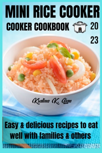 Mini Rice Cooker Cookbook Easy & Delicious Recipes to Eat Well with Families & Others 2023