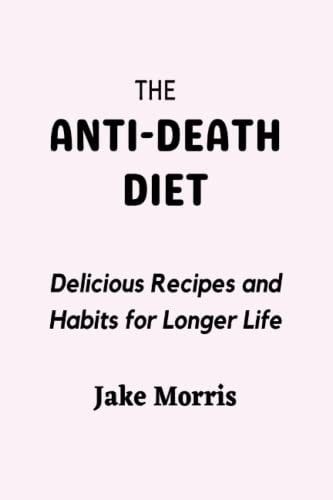 The Anti-Death Diet Delicious Recipes and Habits for Longer Life
