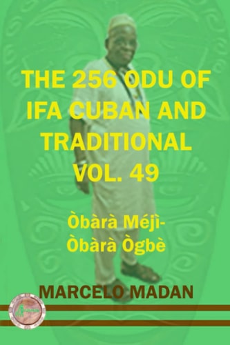 The 256 Odu of Ifa Cuban and Traditional Vol. 49 Obara Meji-Obara Ogbe