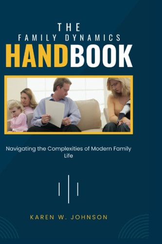 The Family Dynamics Handbook Navigating the Complexities of Modern Family Life