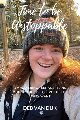 Time to Be Unstoppable Empowering Teenagers and Young Adults to Live the Life They Want