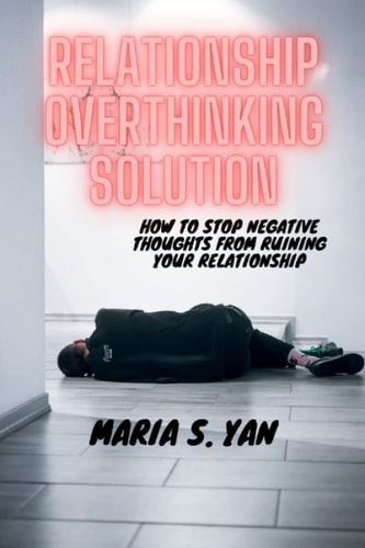 Relationship Overthinking Solution How to Stop Negative Thoughts from Ruining Your Relationship