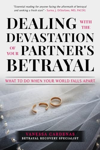 Dealing with the Devastation of Your Partners' Betrayal What to Do When Your World Falls Apart