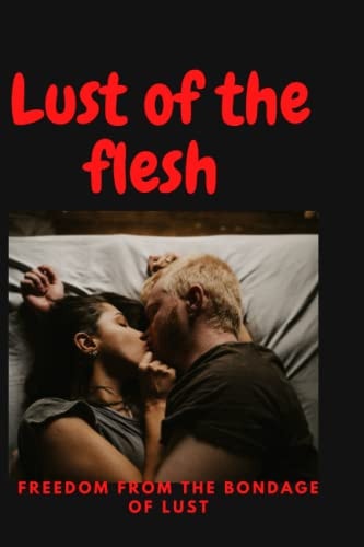 Lust of the Flesh Freedom from the Bondage of Lust