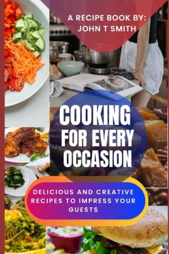 Cooking for Every Occasion Delicious and Creative Recipes to Impress Your Guests