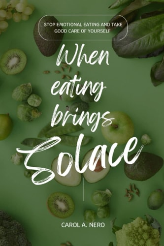 When Eating Brings Solace Stop Emotional Eating and Take Good Care of Yourself