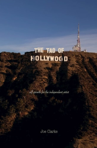 The Tao of Hollywood Self Growth for the Independent Artist