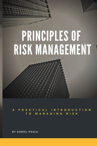 Principles of Risk Management A Practical Introduction to Managing Risk For Beginners