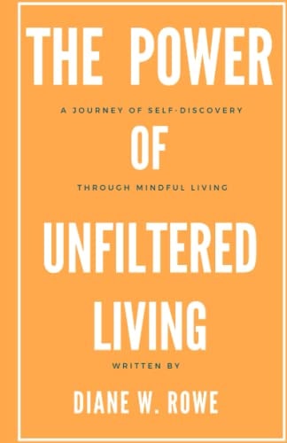 The Power of Unfiltered Living A Journey to Self-Discovery Through Mindful Living