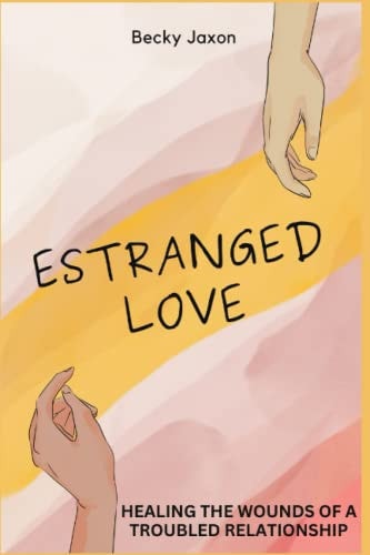 Estranged Love Healing the Wounds of a Troubled Relationship