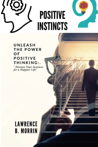 Positive Instincts Unlock the Secrets of Your Positive Instincts and Unleash Your True Potential