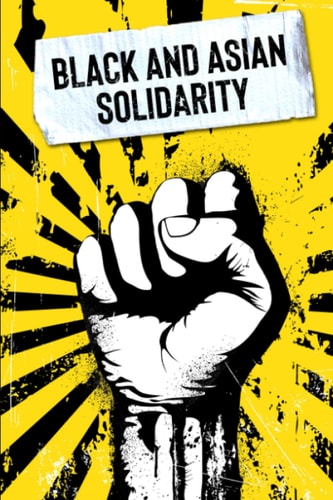 Black and Asian Solidarity Exploring 150+ Years of Black and Asian Unity