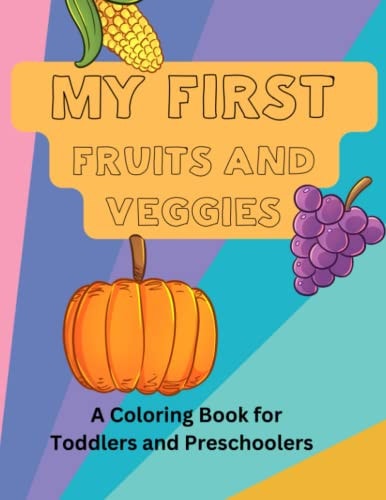 My First Fruits and Veggies A Coloring Book for Toddlers and Preschoolers
