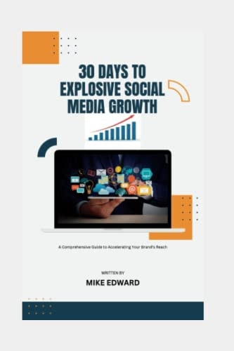 30 Days to Explosive Social Media Growth A Comprehensive Guide to Accelerating Your Brand's Reach