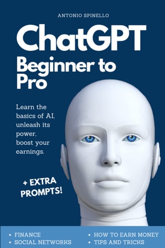 ChatGPT Beginner To Pro Learn the Basics of AI, Unleash Its Power, Boost Your Earnings.