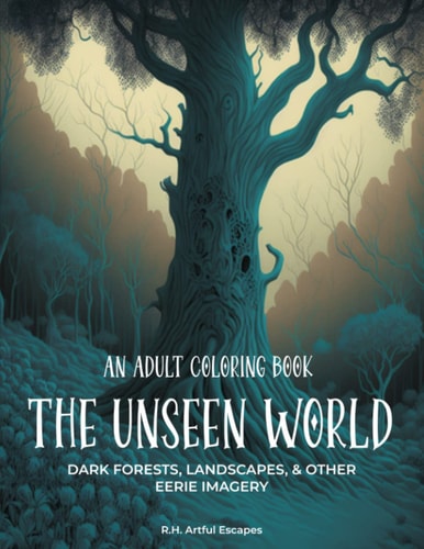 UNSEEN WORLD Dark Forests, Landscapes, & Other Eerie Imagery. an Adult Coloring Book