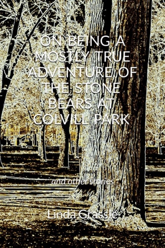 On Being a Mostly True Adventure of the Stone Bears at Colvill Park And Other Stories