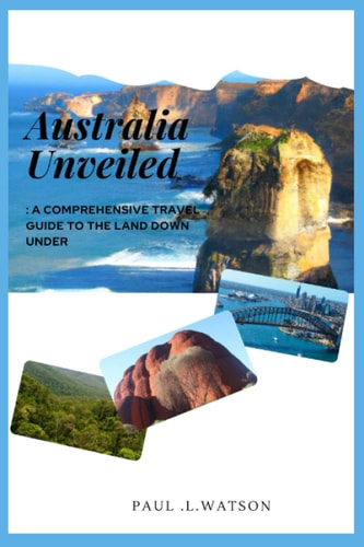 Australia Unveiled A Comprehensive Travel Guide to the Land Down Under