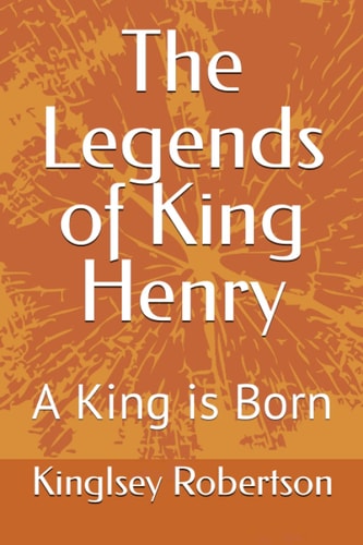The Legends of King Henry A King is Born