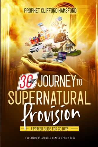 30 Days Journey to Supernatural Provision A Prayer Guide for 30 Days