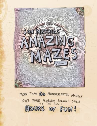 Jon Mathias' Amazing Mazes Volume 1 Fun and Challenging Mazes for Tweens, Teens and Adults.