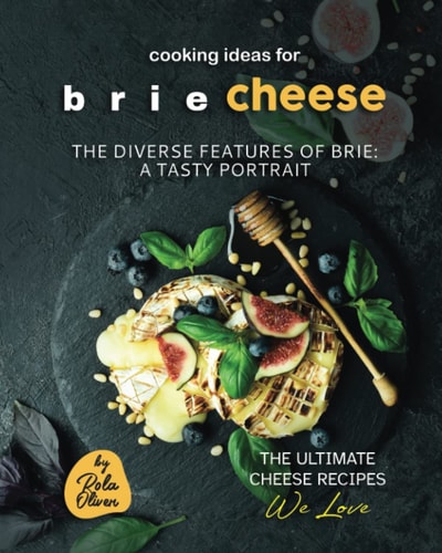 Cooking Ideas for Brie Cheese The Diverse Features of Brie: A Tasty Portrait