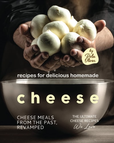Recipes for Delicious Homemade Cheese Cheese Meals from the Past, Revamped