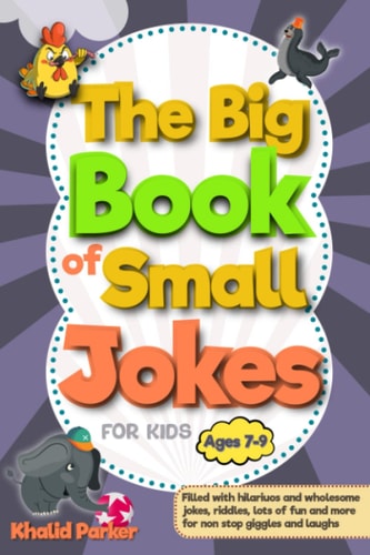 The Big Book Of Small Jokes Silly Jokes For Kids Ages 7-9, A Fun Filled Laugh Out Adventure