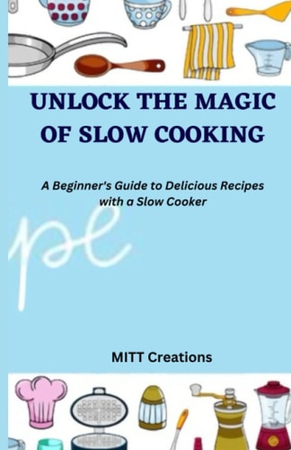 Unlock the Magic of Slow Cooking A Beginner's Guide to Delicious Recipes with a Slow Cooker 5.5*8.5