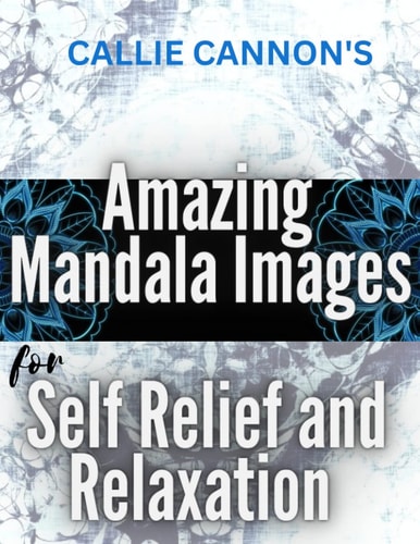 Callie Cannon's Amazing Mandala Images Coloring Book For Relief and Relaxation (Adults)