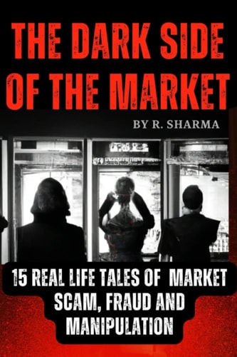 The Dark Side Of The Market 15 Real-Life Tales of Market Scam, Fraud, and Manipulation