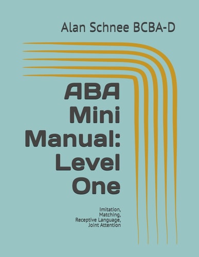 ABA Mini Manual Level One: Imitation, Matching, Receptive Language, Joint Attention