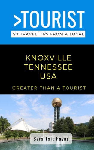 Greater Than a Tourist- Knoxville Tennessee USA 50 Travel Tips from a Local