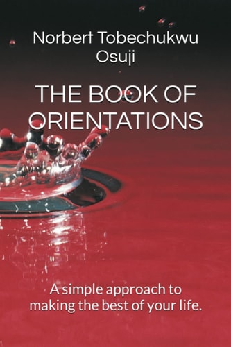 The Book of Orientations A Simple Approach to Making the Best of Your Life.