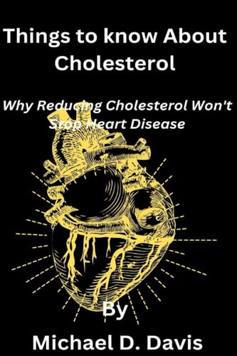 Things to Know About Cholesterol Why Reducing Cholesterol Won't Stop Heart Disease