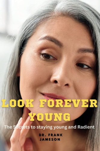 Look Forever Young The Secrets to Staying Young and Radiant