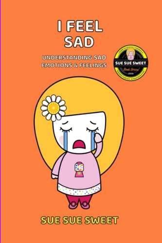I Feel Sad Understanding Sad Emotions and Feelings