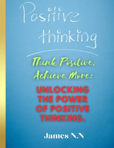 Think Positive, Achieve More Unlocking the Power of Positive Thinking.