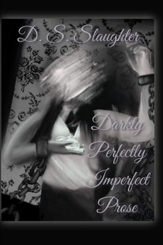 DARKLY PERFECTLY IMPERFECT PROSE.