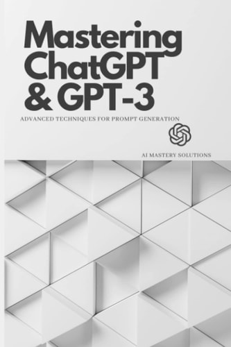 Mastering ChatGPT and GPT-3 Advanced Techniques for Prompt Generation