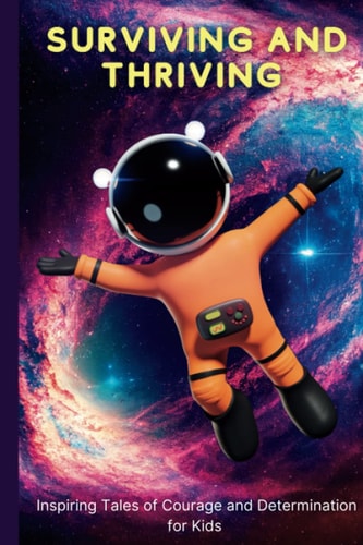 Surviving and Thriving Inspiring Tales of Courage and Determination for Kids